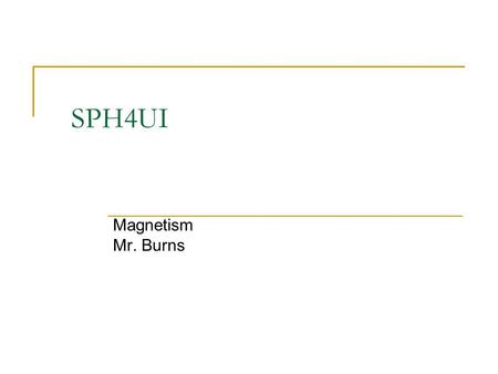 SPH4UI Magnetism Mr. Burns à Term comes from the ancient Greek city of Magnesia, at which many natural magnets were found. We now refer to these natural.