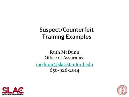 Suspect/Counterfeit Training Examples Ruth McDunn Office of Assurance  650-926-2014.