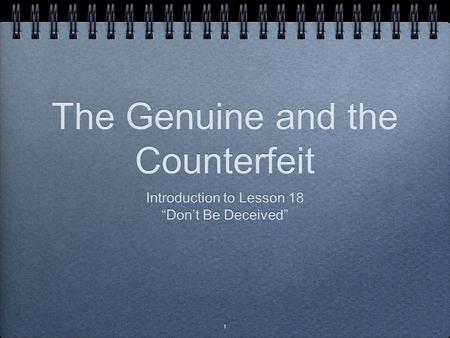 1 The Genuine and the Counterfeit Introduction to Lesson 18 “Don’t Be Deceived” Introduction to Lesson 18 “Don’t Be Deceived” 1.