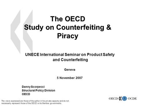 1 The OECD Study on Counterfeiting & Piracy UNECE International Seminar on Product Safety and Counterfeiting Geneva 5 November 2007 Danny Scorpecci Structural.