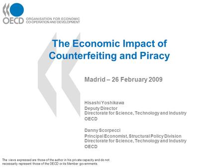 The Economic Impact of Counterfeiting and Piracy Madrid – 26 February 2009 Hisashi Yoshikawa Deputy Director Directorate for Science, Technology and Industry.