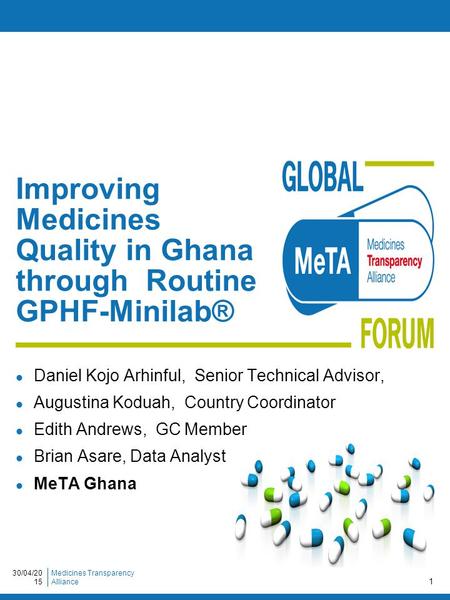 Medicines Transparency Alliance30/04/2015 1 Improving Medicines Quality in Ghana through Routine GPHF-Minilab® Daniel Kojo Arhinful, Senior Technical Advisor,