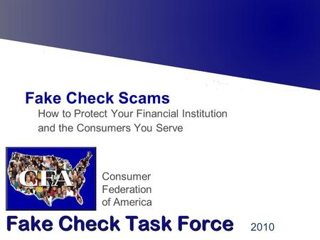 Consumer Federation of America Fake Check Scams How to Protect Your Financial Institution and the Consumers You Serve 2010.