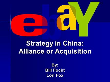 Strategy in China: Alliance or Acquisition By: Bill Focht Lori Fox