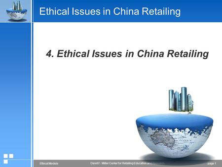 Page 1Ethical Module David F. Miller Center for Retailing Education and Research Ethical Issues in China Retailing 4. Ethical Issues in China Retailing.