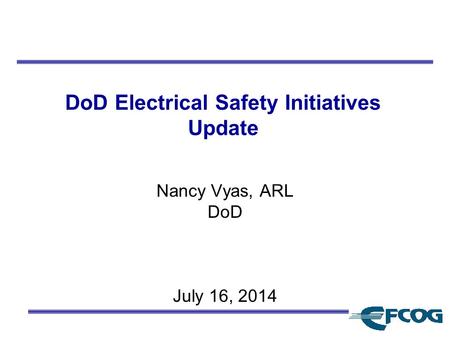 DoD Electrical Safety Initiatives Update Nancy Vyas, ARL DoD July 16, 2014.