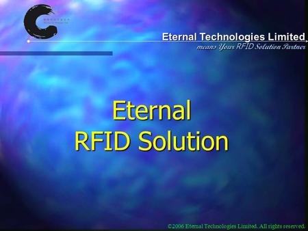 Eternal Technologies Limited means Your RFID Solution Partner ©2006 Eternal Technologies Limited. All rights reserved. Eternal RFID Solution.
