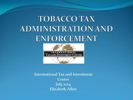 International Tax and Investment Center July 2014 Elizabeth Allen.