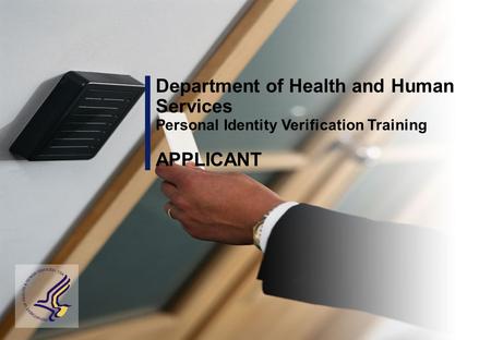 Department of Health and Human Services Personal Identity Verification Training APPLICANT.