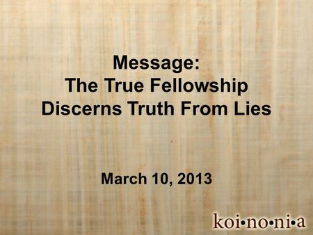 Message: The True Fellowship Discerns Truth From Lies March 10, 2013.