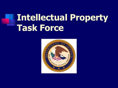 Intellectual Property Task Force. Mission Statement To examine all aspects of the Department of Justice's activities in connection with the enforcement.