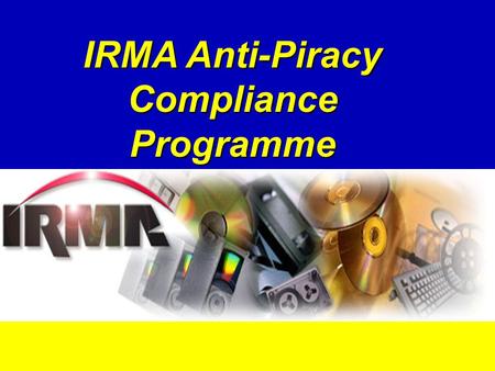 IRMA Anti-Piracy Compliance Programme. What is IRMA? International Recording Media Association IRMA developed the Anti-Piracy Compliance Programme in.