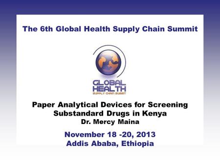 CLICK TO ADD TITLE [DATE][SPEAKERS NAMES] The 6th Global Health Supply Chain Summit November 18 -20, 2013 Addis Ababa, Ethiopia Paper Analytical Devices.