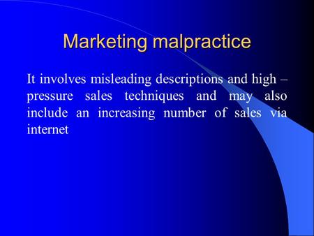 Marketing malpractice It involves misleading descriptions and high – pressure sales techniques and may also include an increasing number of sales via internet.