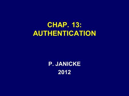 CHAP. 13: AUTHENTICATION P. JANICKE 2012. Chap. 13 -- Authentication2 AUTHENTICATION A SUBSET OF RELEVANCE AUTHENTICATION EVIDENCE IS –NEEDED BEFORE DOCUMENTS.