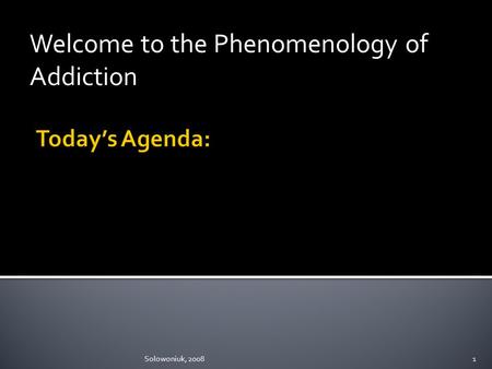 Welcome to the Phenomenology of Addiction Solowoniuk, 20081.