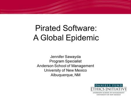 Pirated Software: A Global Epidemic Jennifer Sawayda Program Specialist Anderson School of Management University of New Mexico Albuquerque, NM.