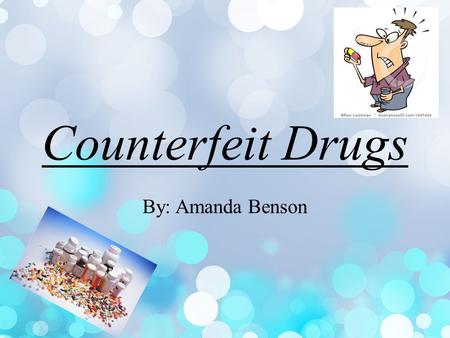 Counterfeit Drugs By: Amanda Benson. Explanation Counterfeit Drugs are when money is used to by ineffective drugs or ones that can severely harm someone.