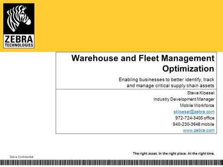 The right asset. In the right place. At the right time. Zebra Confidential Warehouse and Fleet Management Optimization Enabling businesses to better identify,