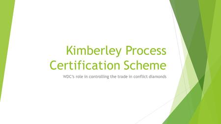 Kimberley Process Certification Scheme WDC’s role in controlling the trade in conflict diamonds.