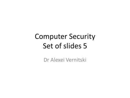 Computer Security Set of slides 5 Dr Alexei Vernitski.