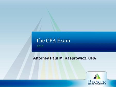 2013 The CPA Exam Attorney Paul M. Kasprowicz, CPA.