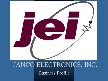 JANCO ELECTRONICS, INC. Business Profile. Since 1959 45,000 Sq Feet / 60 % Current Utilization 80 Employees/up to 3 shifts.