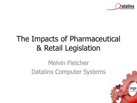 The Impacts of Pharmaceutical & Retail Legislation Melvin Fletcher Datalinx Computer Systems.