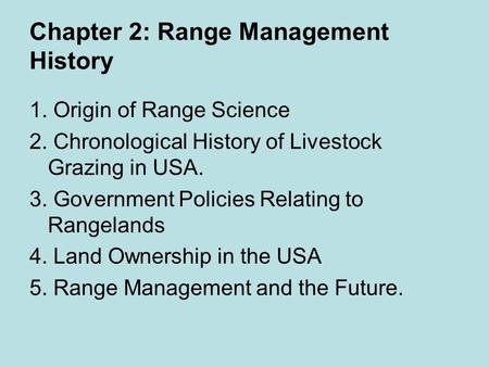 Chapter 2: Range Management History 1. Origin of Range Science 2. Chronological History of Livestock Grazing in USA. 3. Government Policies Relating to.