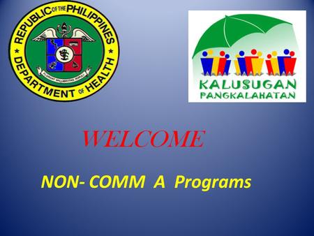 WELCOME NON- COMM A Programs. 1. LRDs ( life-style related diseases CVD Cancer Diabetes Chronic respiratory disease 2. Mental Health Program ```` 3. Anti-smoking.