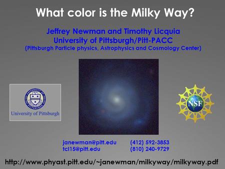 What color is the Milky Way? Jeffrey Newman and Timothy Licquia University of Pittsburgh/Pitt-PACC (Pittsburgh Particle physics, Astrophysics and Cosmology.