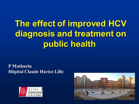The effect of improved HCV diagnosis and treatment on public health The effect of improved HCV diagnosis and treatment on public health P Mathurin Hôpital.