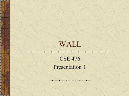 WALL CSE 476 Presentation 1. Group Members Robin Battey Travis Martin Lindsey Irwin (presenting)