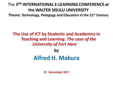 The 3 RD INTERNATIONAL E-LEARNING CONFERENCE at the WALTER SISULU UNIVERSITY Theme: Technology, Pedagogy and Education in the 21 st Century The Use of.