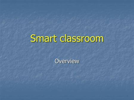 Smart classroom Overview. What is a Smart Classroom? Any room that has been enhanced by technology Any room that has been enhanced by technology Basic.