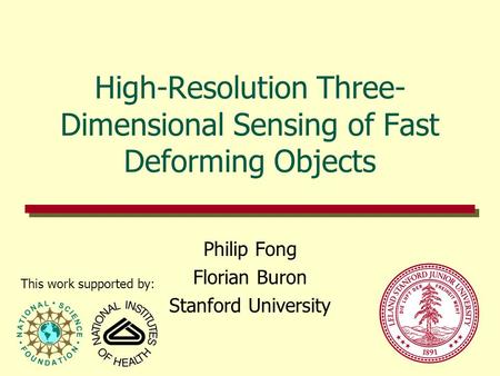 High-Resolution Three- Dimensional Sensing of Fast Deforming Objects Philip Fong Florian Buron Stanford University This work supported by: