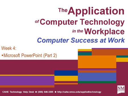 CAHE Technology Help Desk ● (505) 646-3305 ●  Week 4:  Microsoft PowerPoint (Part 2)