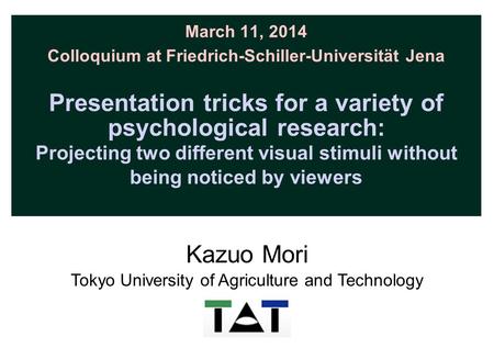 March 11, 2014 Colloquium at Friedrich-Schiller-Universität Jena Presentation tricks for a variety of psychological research: Projecting two different.