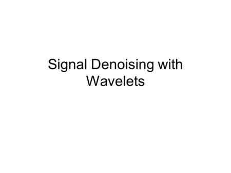 Signal Denoising with Wavelets. Wavelet Threholding Assume an additive model for a noisy signal, y=f+n K is the covariance of the noise Different options.