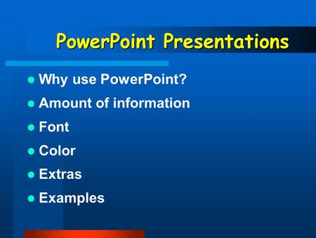 PowerPoint Presentations Why use PowerPoint? Amount of information Font Color Extras Examples.