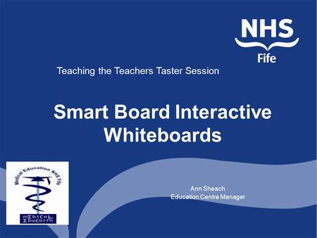 Smart Board Interactive Whiteboards Ann Sheach Education Centre Manager Teaching the Teachers Taster Session.