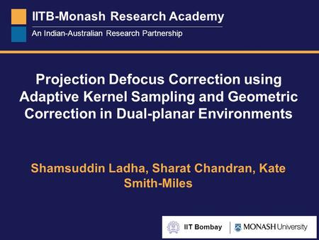 IITB-Monash Research Academy An Indian-Australian Research Partnership IIT Bombay Projection Defocus Correction using Adaptive Kernel Sampling and Geometric.