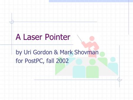 A Laser Pointer by Uri Gordon & Mark Shovman for PostPC, fall 2002.