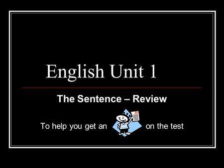 English Unit 1 The Sentence – Review To help you get an on the test.