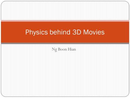 Ng Boon Hian Physics behind 3D Movies. Case Study – 3D movies With 3D viewing technology offered in cinemas, many people are fast to snap up on the tickets.