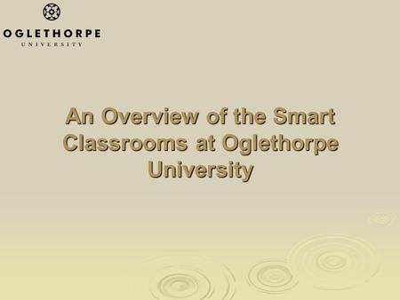 An Overview of the Smart Classrooms at Oglethorpe University.