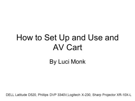 How to Set Up and Use and AV Cart By Luci Monk DELL Latitude D520, Phillips DVP 3340V,Logitech X-230, Sharp Projector XR-10X-L.