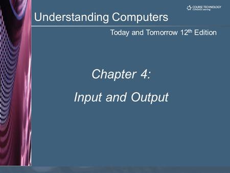 Today and Tomorrow 12 th Edition Understanding Computers Chapter 4: Input and Output.