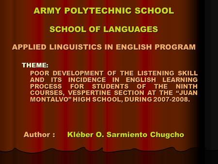 ARMY POLYTECHNIC SCHOOL SCHOOL OF LANGUAGES APPLIED LINGUISTICS IN ENGLISH PROGRAM Author : Kléber O. Sarmiento Chugcho THEME: POOR DEVELOPMENT OF THE.