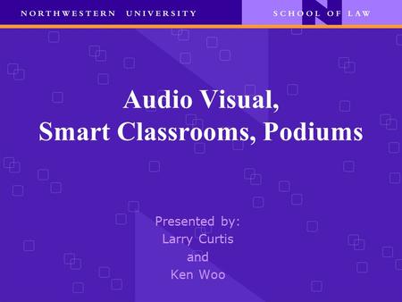 Audio Visual, Smart Classrooms, Podiums Presented by: Larry Curtis and Ken Woo.
